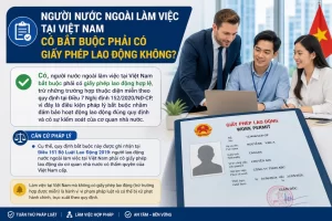 Người Nước Ngoài Làm Việc Tại Việt Nam Có Bắt Buộc Phải Có Giấy Phép Lao Động Không?